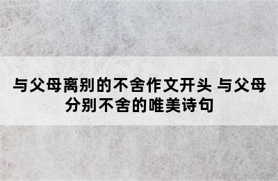 与父母离别的不舍作文开头 与父母分别不舍的唯美诗句